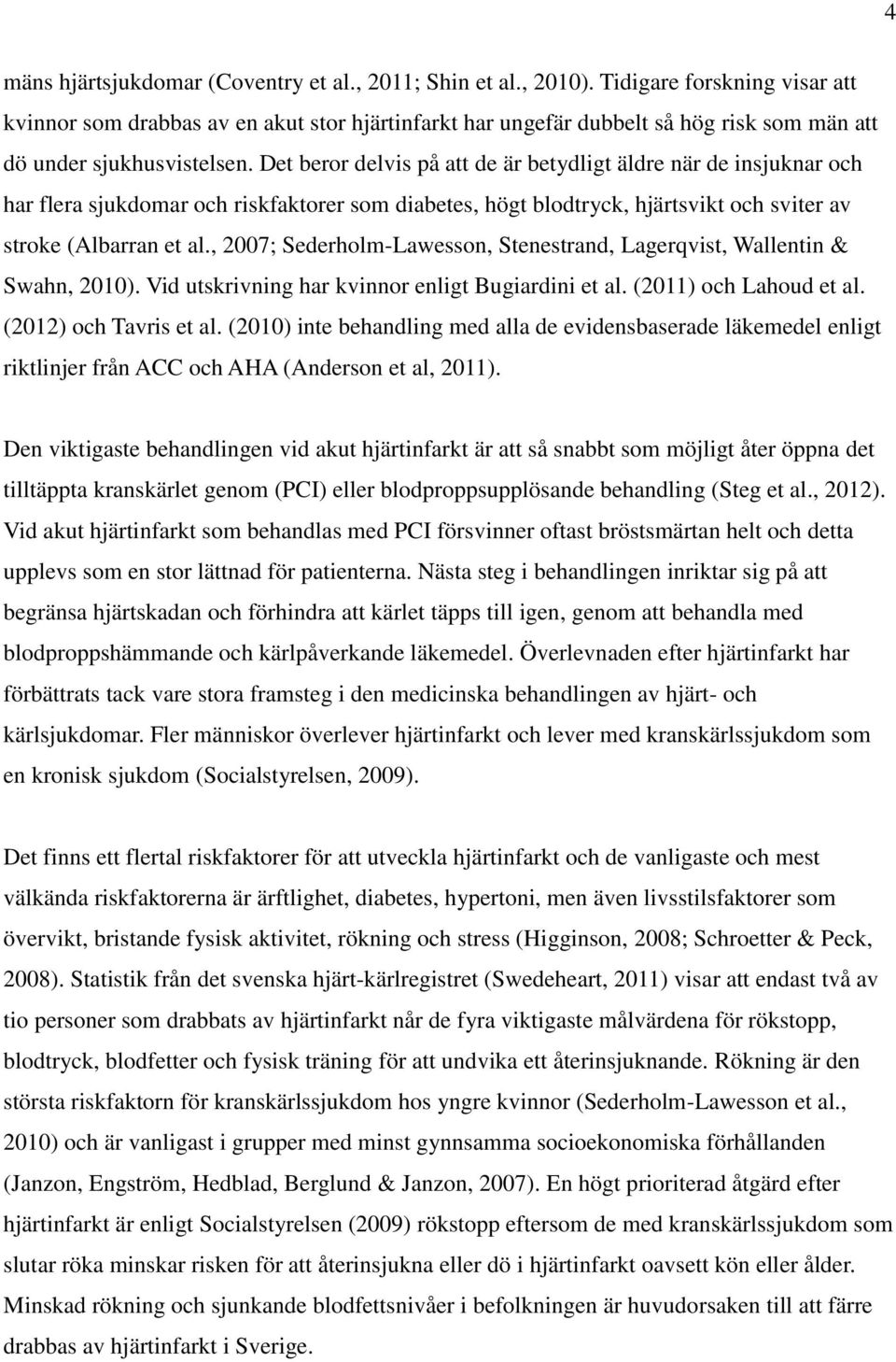Det beror delvis på att de är betydligt äldre när de insjuknar och har flera sjukdomar och riskfaktorer som diabetes, högt blodtryck, hjärtsvikt och sviter av stroke (Albarran et al.