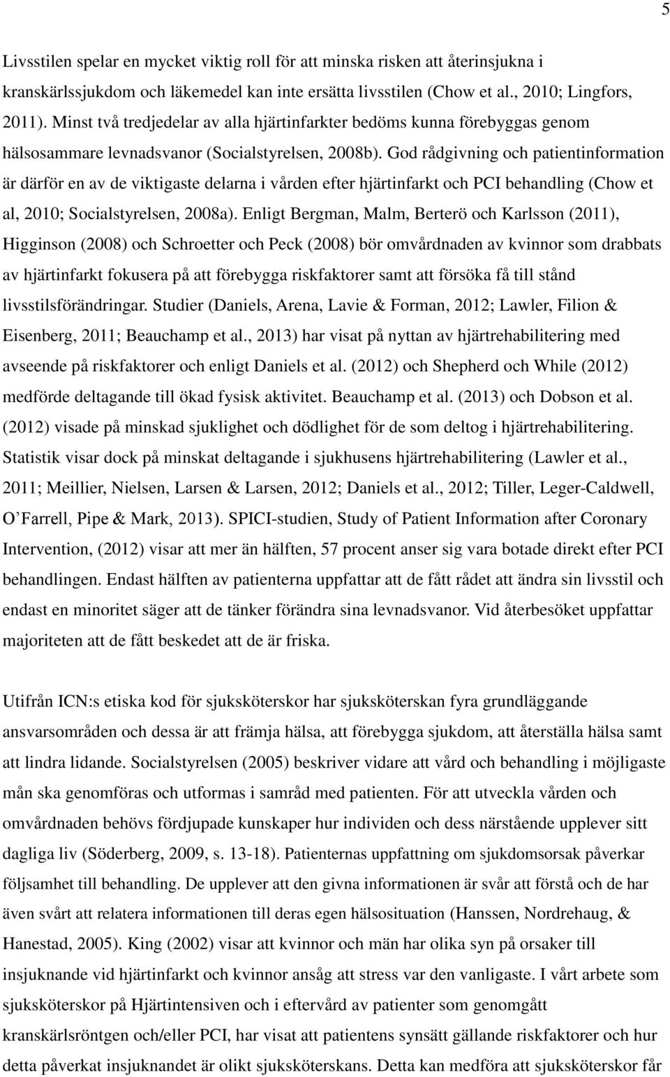 God rådgivning och patientinformation är därför en av de viktigaste delarna i vården efter hjärtinfarkt och PCI behandling (Chow et al, 2010; Socialstyrelsen, 2008a).