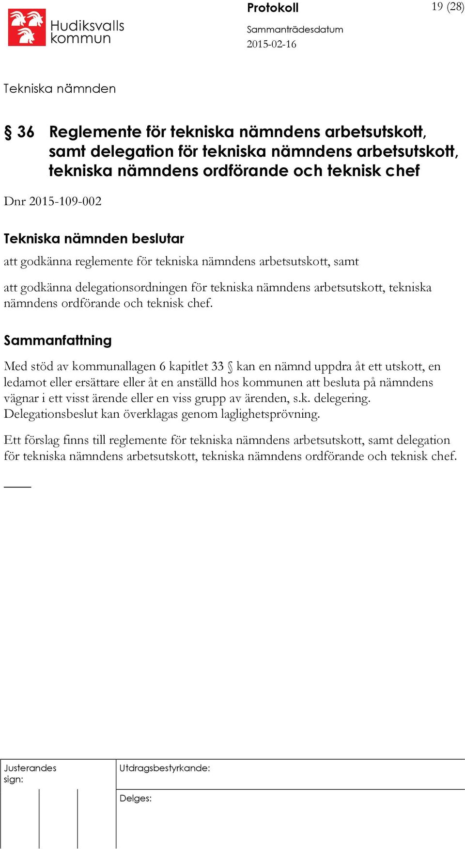 Med stöd av kommunallagen 6 kapitlet 33 kan en nämnd uppdra åt ett utskott, en ledamot eller ersättare eller åt en anställd hos kommunen att besluta på nämndens vägnar i ett visst ärende eller en