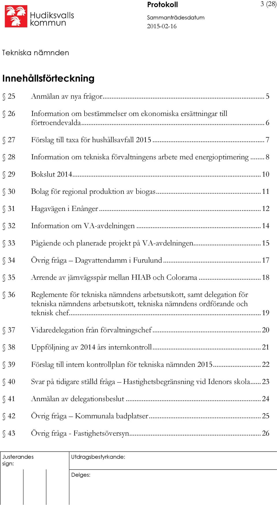 .. 12 32 Information om VA-avdelningen... 14 33 Pågående och planerade projekt på VA-avdelningen... 15 34 Övrig fråga Dagvattendamm i Furulund... 17 35 Arrende av järnvägsspår mellan HIAB och Colorama.