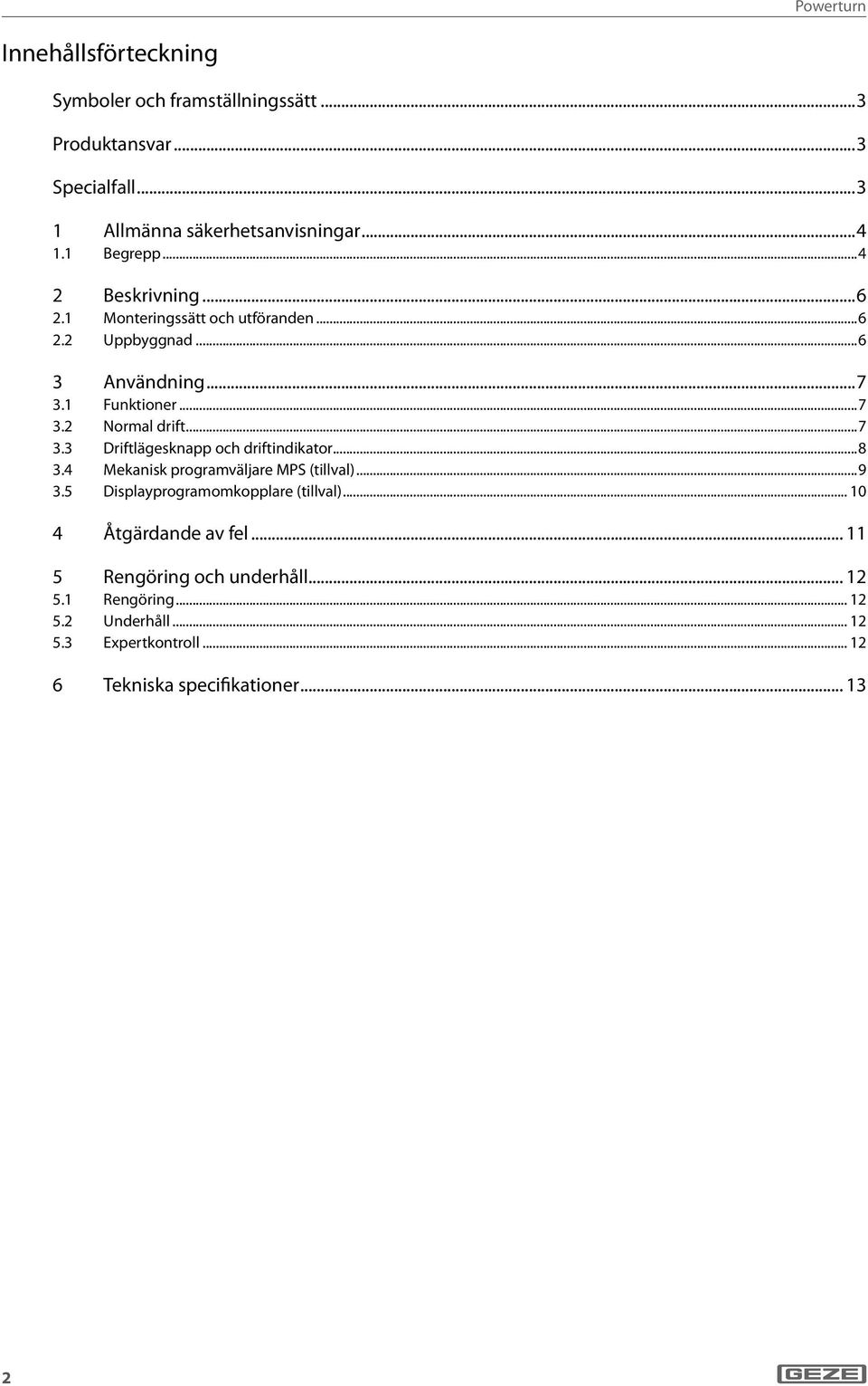 ..7 3.3 Driftlägesknapp och driftindikator...8 3.4 Mekanisk programväljare MPS (tillval)...9 3.5 Displayprogramomkopplare (tillval).