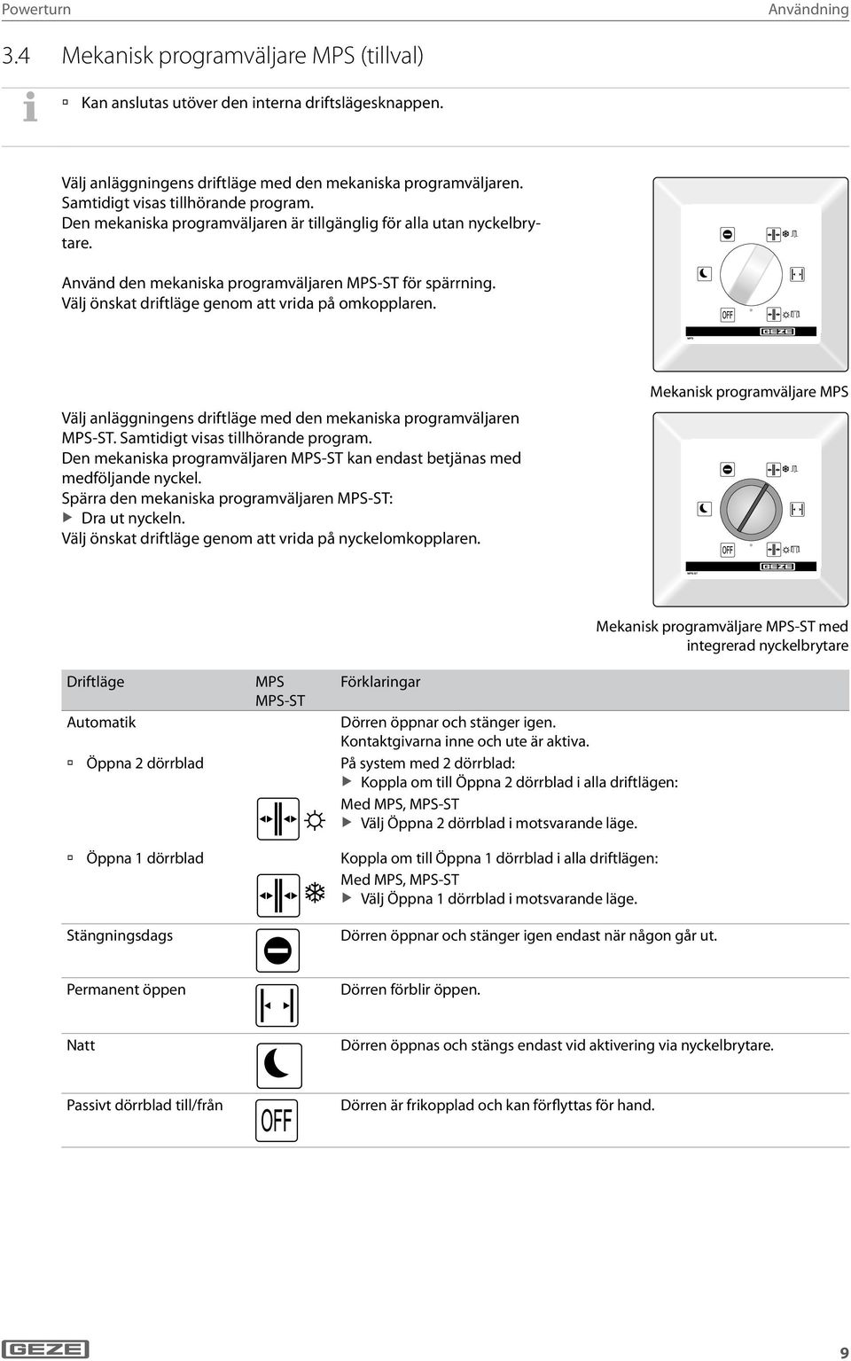 Välj önskat driftläge genom att vrida på omkopplaren. Välj anläggningens driftläge med den mekaniska programväljaren MPS-ST. Samtidigt visas tillhörande program.