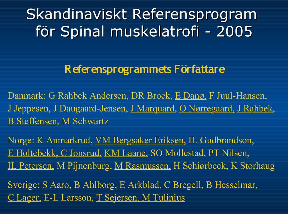 Eriksen, IL Gudbrandson, E Holtebekk, C Jonsrud, KM Laane, SO Mollestad, PT Nilsen, IL Petersen, M Pijnenburg, M