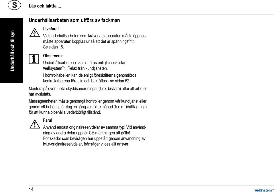 Observera: Underhållsarbetena skall utföras enligt checklistan wellsystem TM _Relax från kundtjänsten.