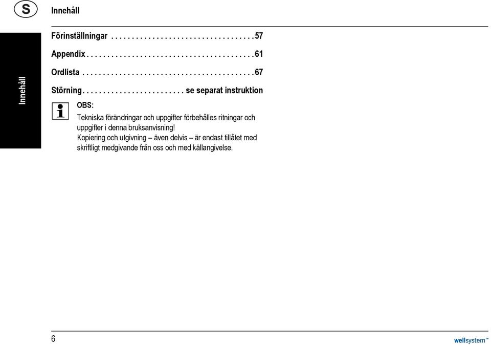 ........................ se separat instruktion OBS: Tekniska förändringar och uppgifter förbehålles ritningar