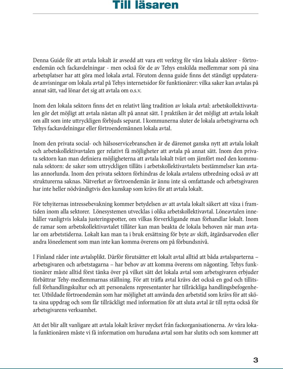 Förutom denna guide finns det ständigt uppdaterade anvi