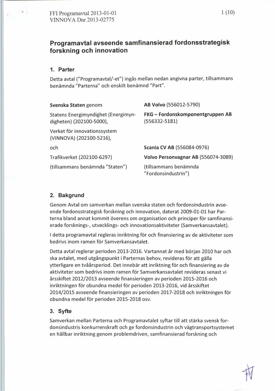 Svenska Staten genom Statens Energimyndighet (Energimyndigheten) (202100-5000), AB Volvo (556012-5790) FKG - Fordonskomponentgruppen AB (556332-5181) Verket för innovationssystem (VINNOVA)