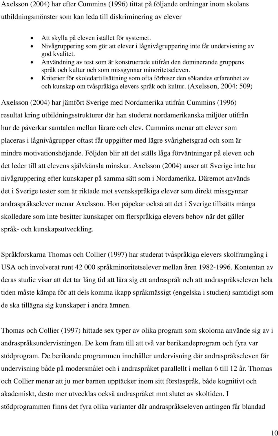 Användning av test som är konstruerade utifrån den dominerande gruppens språk och kultur och som missgynnar minoritetseleven.