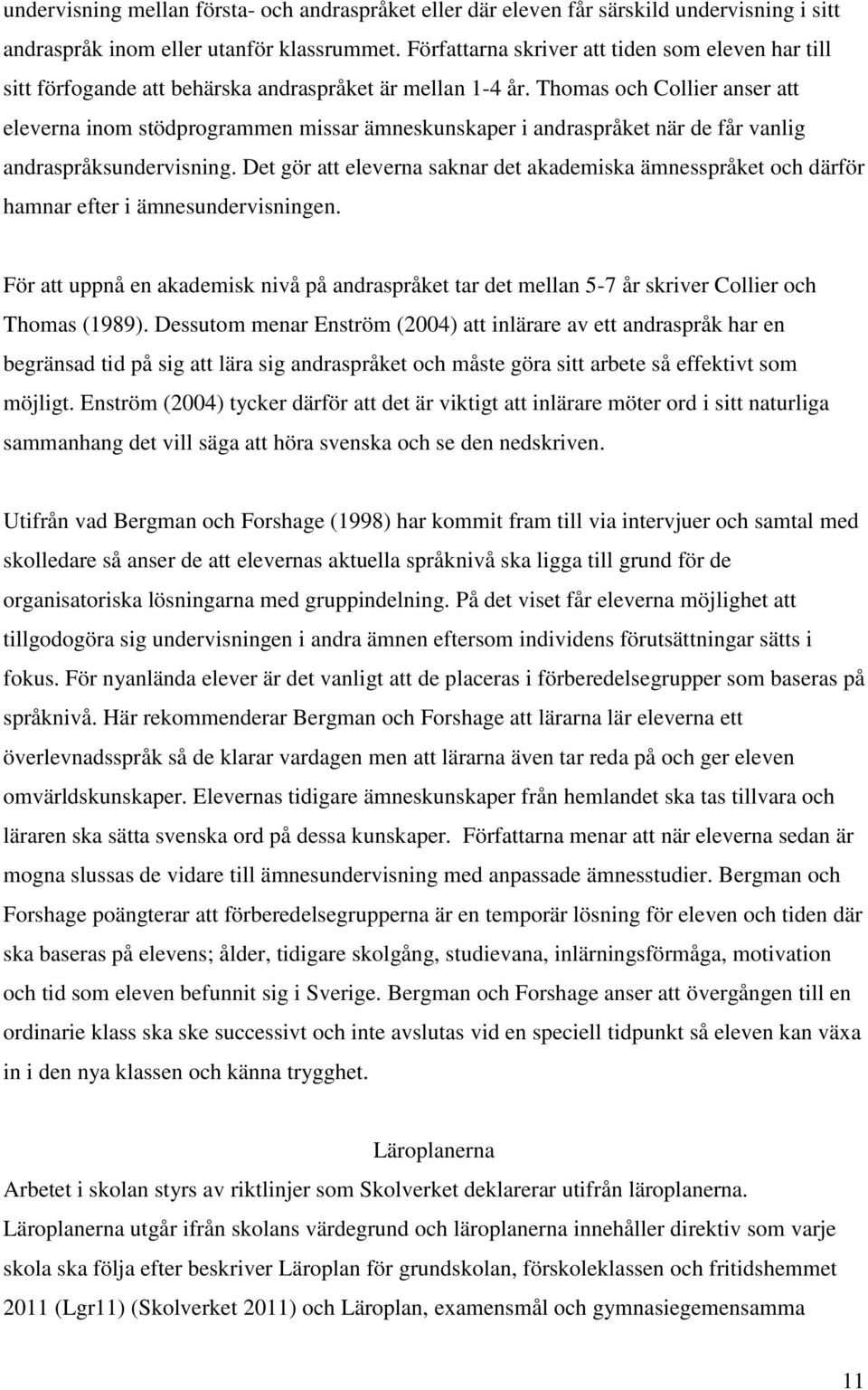 Thomas och Collier anser att eleverna inom stödprogrammen missar ämneskunskaper i andraspråket när de får vanlig andraspråksundervisning.