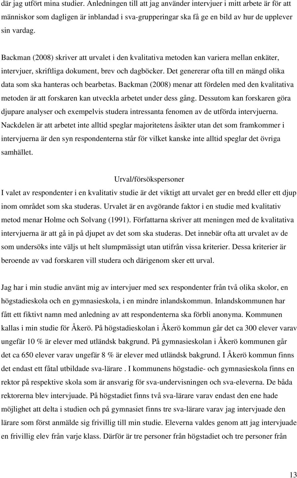 Backman (2008) skriver att urvalet i den kvalitativa metoden kan variera mellan enkäter, intervjuer, skriftliga dokument, brev och dagböcker.