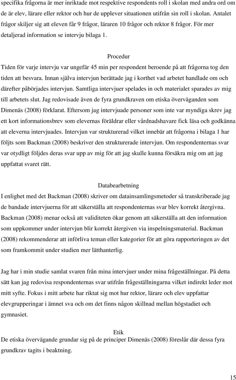 Procedur Tiden för varje intervju var ungefär 45 min per respondent beroende på att frågorna tog den tiden att besvara.