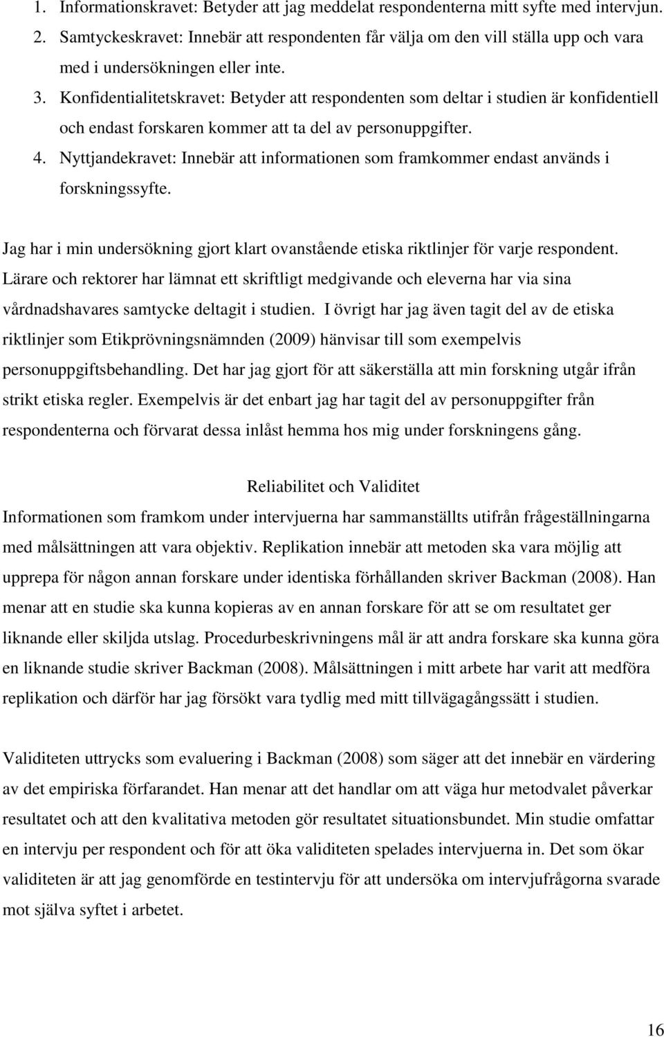 Konfidentialitetskravet: Betyder att respondenten som deltar i studien är konfidentiell och endast forskaren kommer att ta del av personuppgifter. 4.