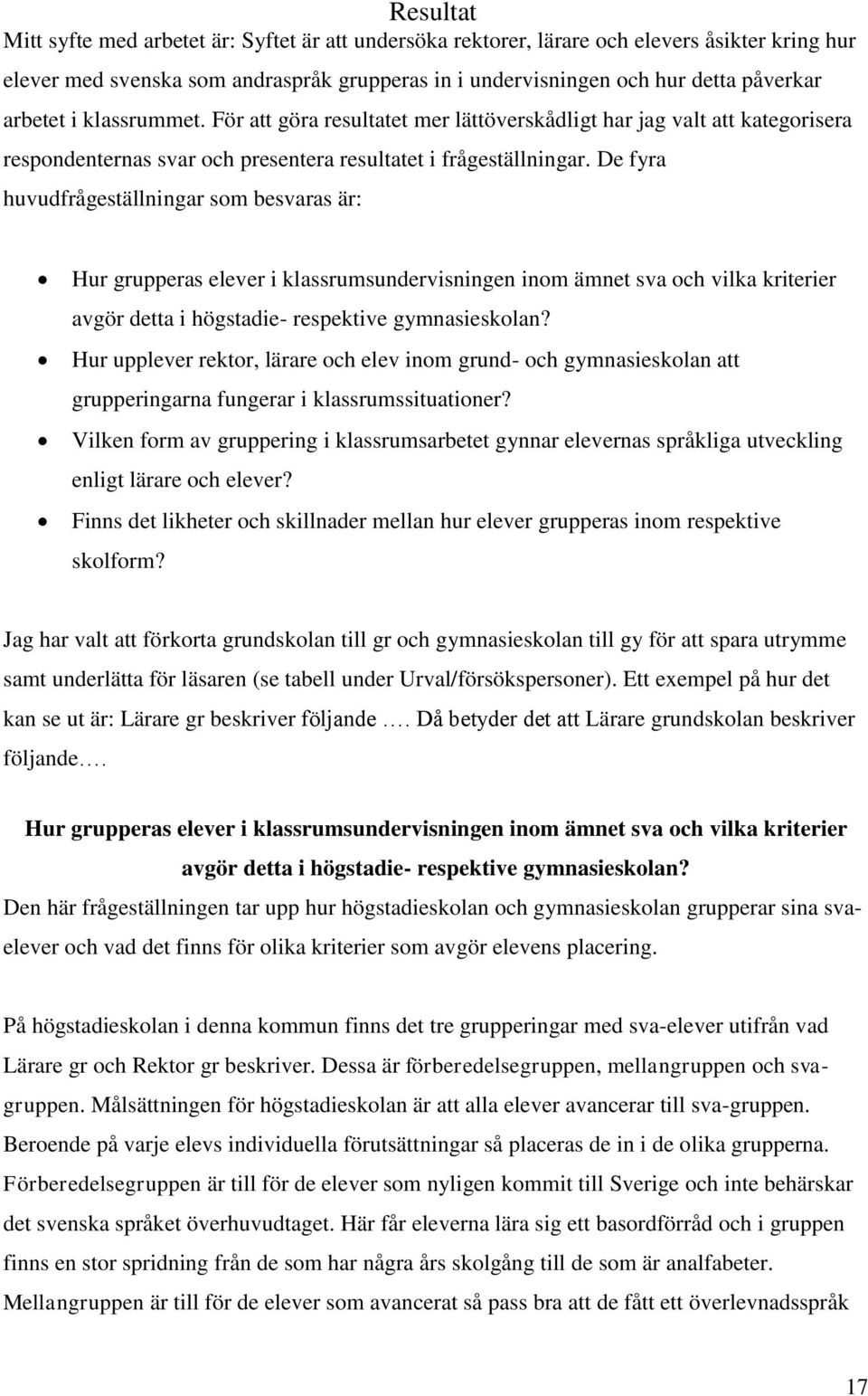 De fyra huvudfrågeställningar som besvaras är: Hur grupperas elever i klassrumsundervisningen inom ämnet sva och vilka kriterier avgör detta i högstadie- respektive gymnasieskolan?