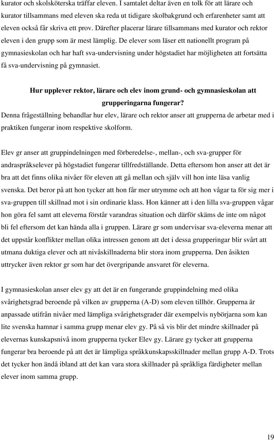 Därefter placerar lärare tillsammans med kurator och rektor eleven i den grupp som är mest lämplig.