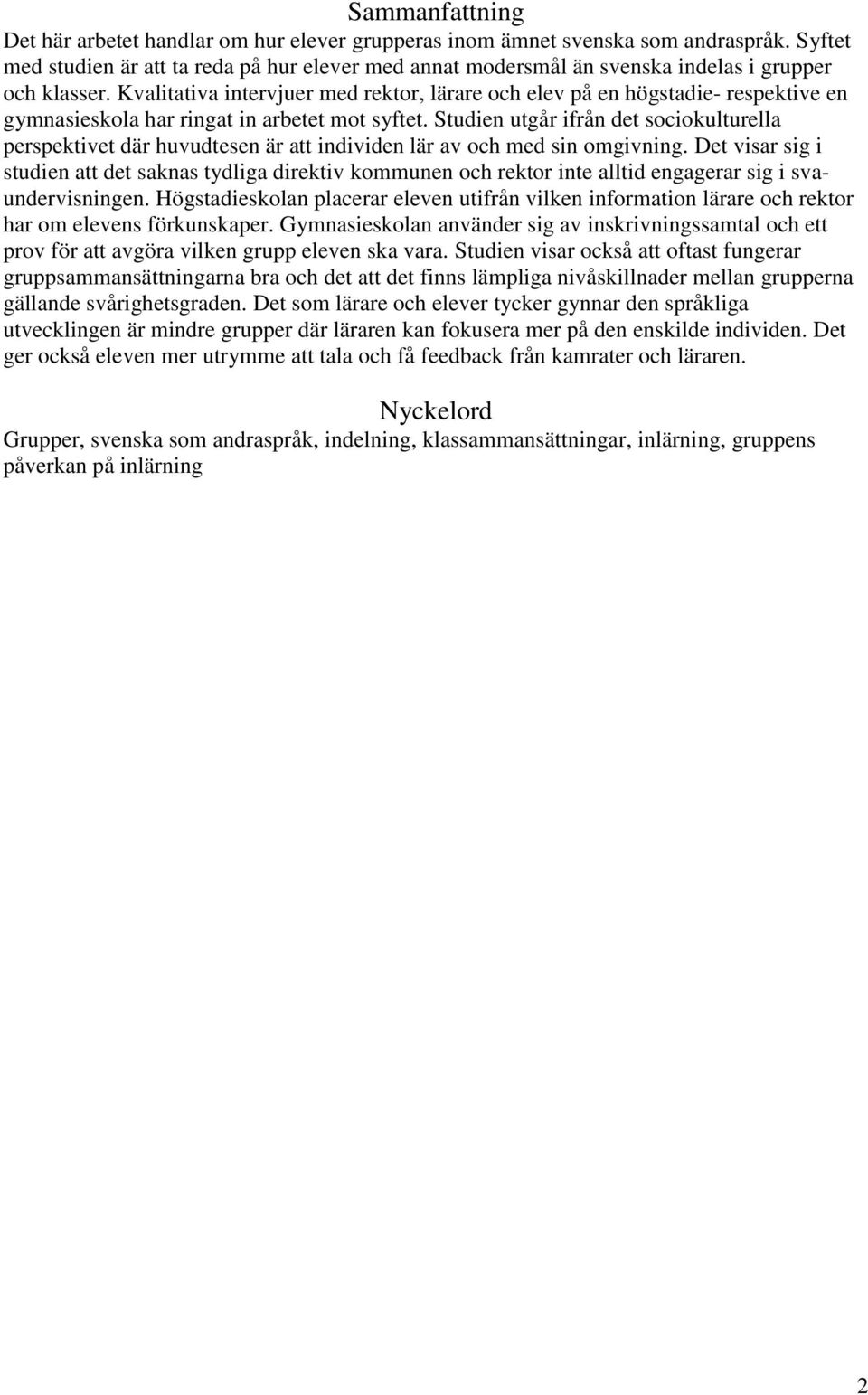 Kvalitativa intervjuer med rektor, lärare och elev på en högstadie- respektive en gymnasieskola har ringat in arbetet mot syftet.
