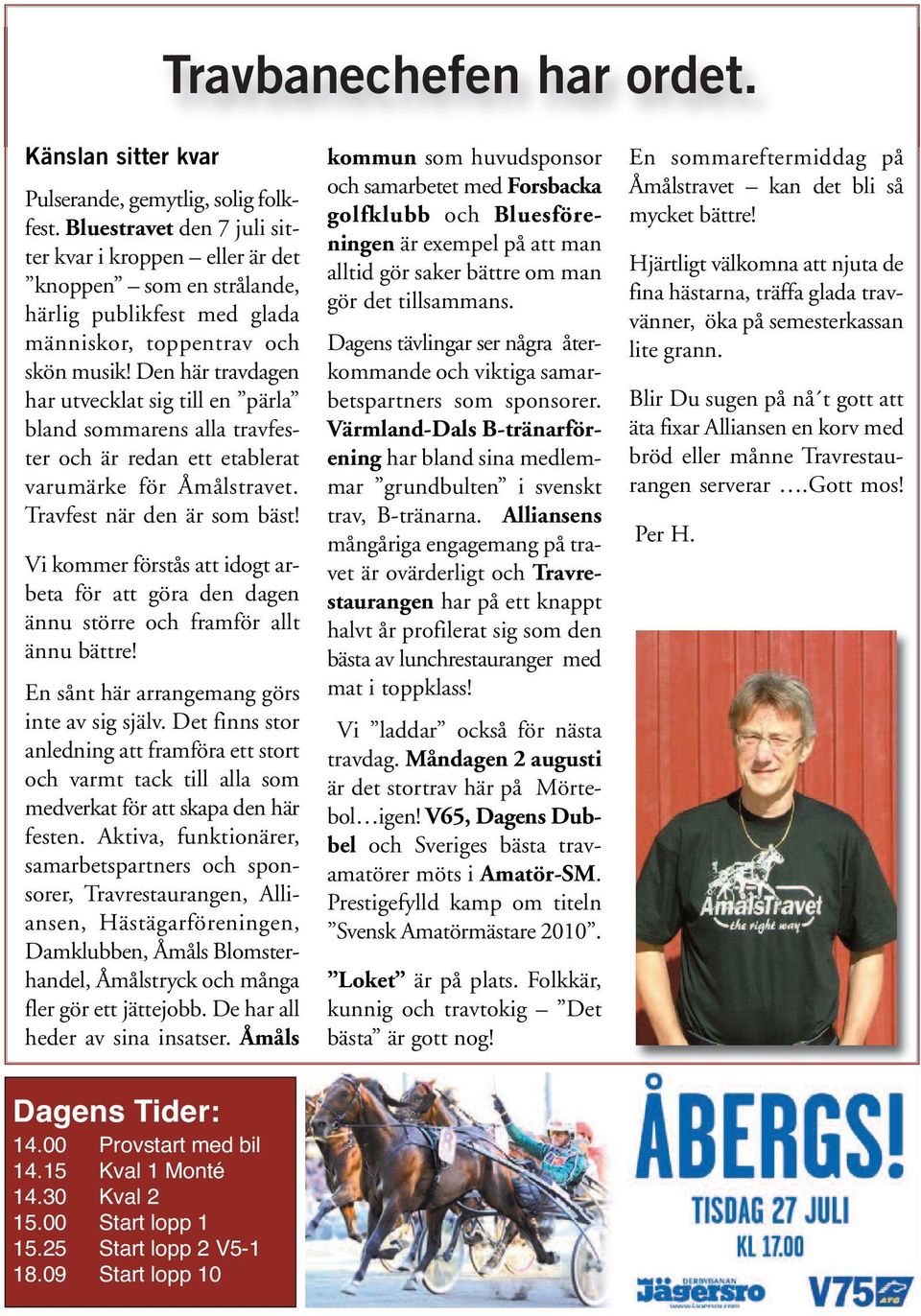 Den här travdagen har utvecklat sig till en pärla bland sommarens alla travfester och är redan ett etablerat varumärke för Åmålstravet. Travfest när den är som bäst!