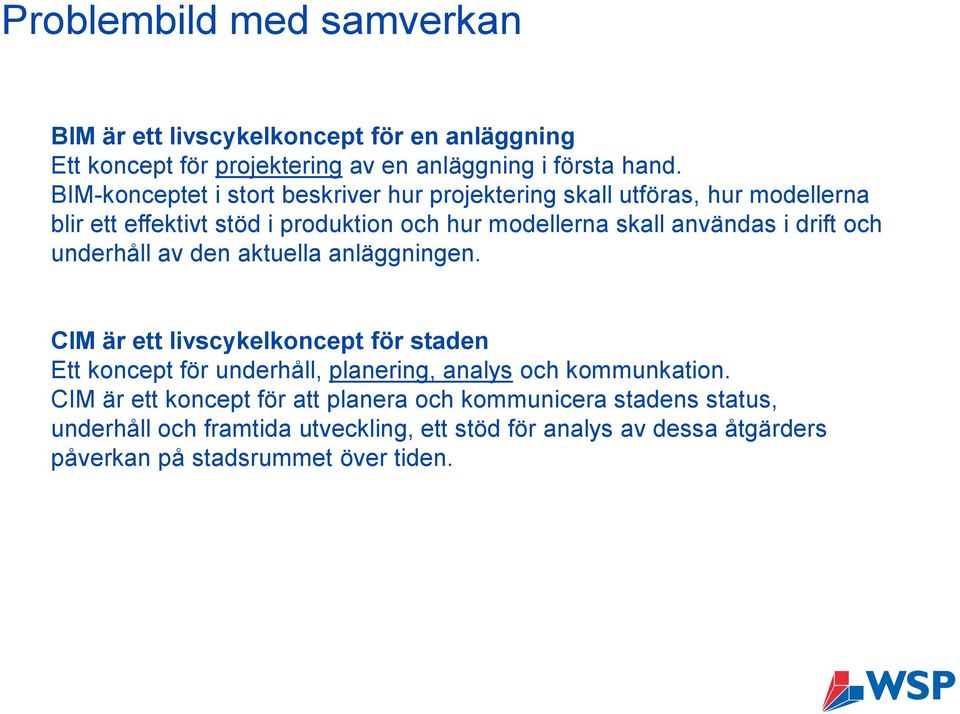 drift och underhåll av den aktuella anläggningen. CIM är ett livscykelkoncept för staden Ett koncept för underhåll, planering, analys och kommunkation.