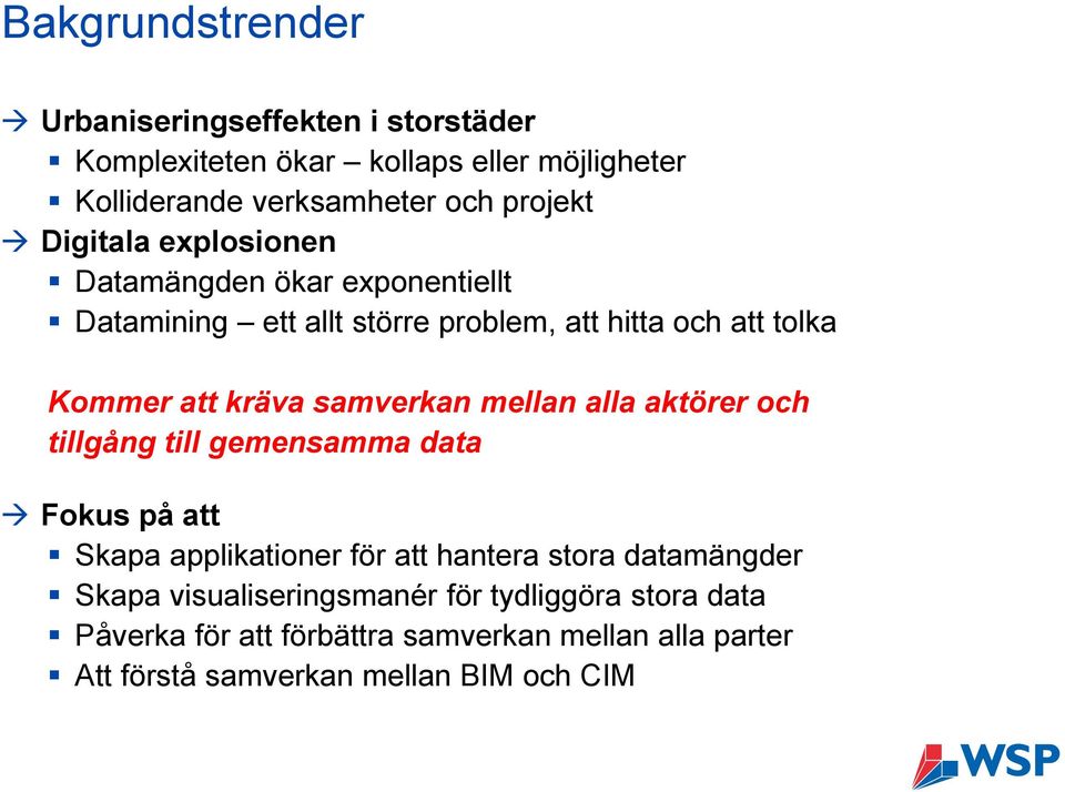 samverkan mellan alla aktörer och tillgång till gemensamma data Fokus på att Skapa applikationer för att hantera stora datamängder
