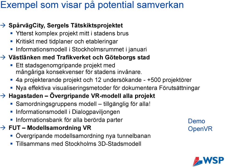 4a projekterande projekt och 12 undersökande - +500 projektörer Nya effektiva visualiseringsmetoder för dokumentera Förutsättningar Hagastaden Övergripande VR-modell alla projekt