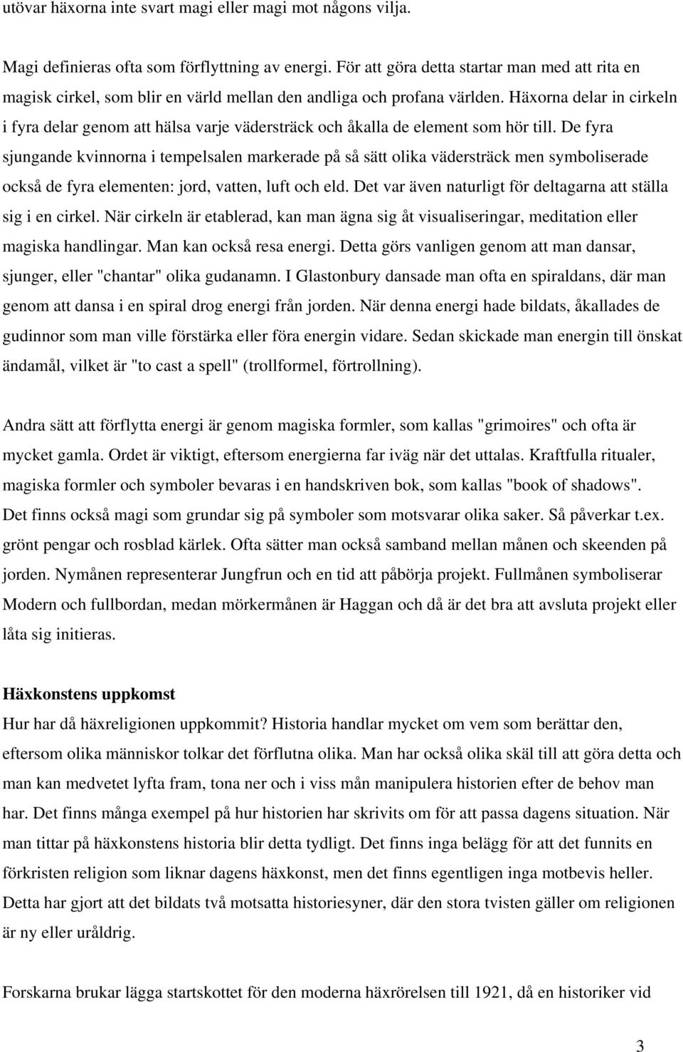 Häxorna delar in cirkeln i fyra delar genom att hälsa varje vädersträck och åkalla de element som hör till.