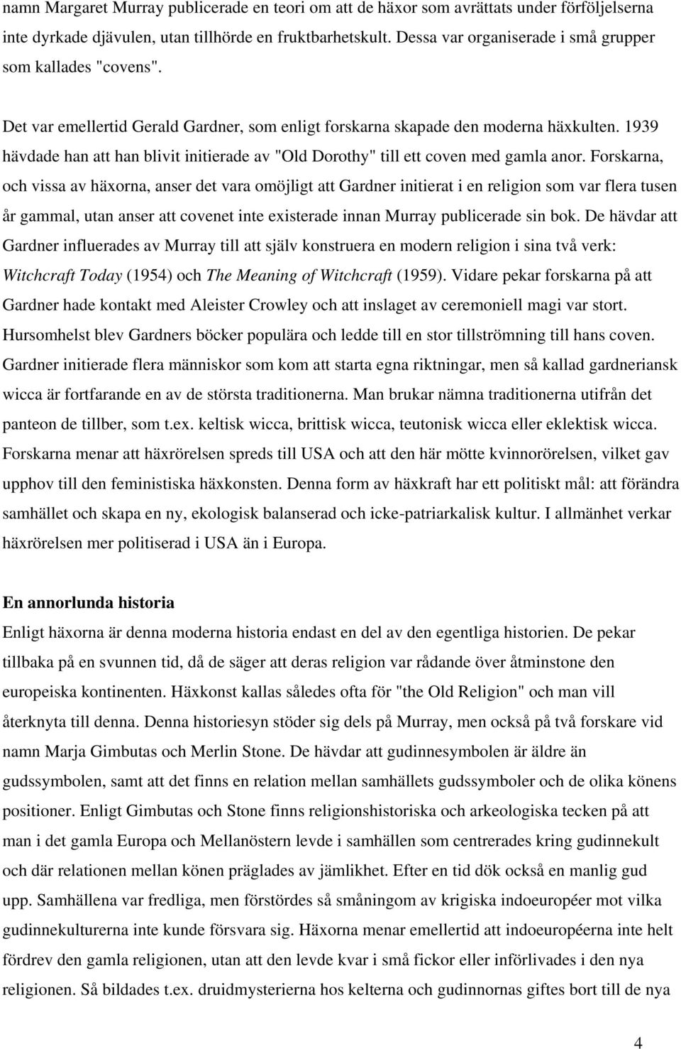 1939 hävdade han att han blivit initierade av "Old Dorothy" till ett coven med gamla anor.