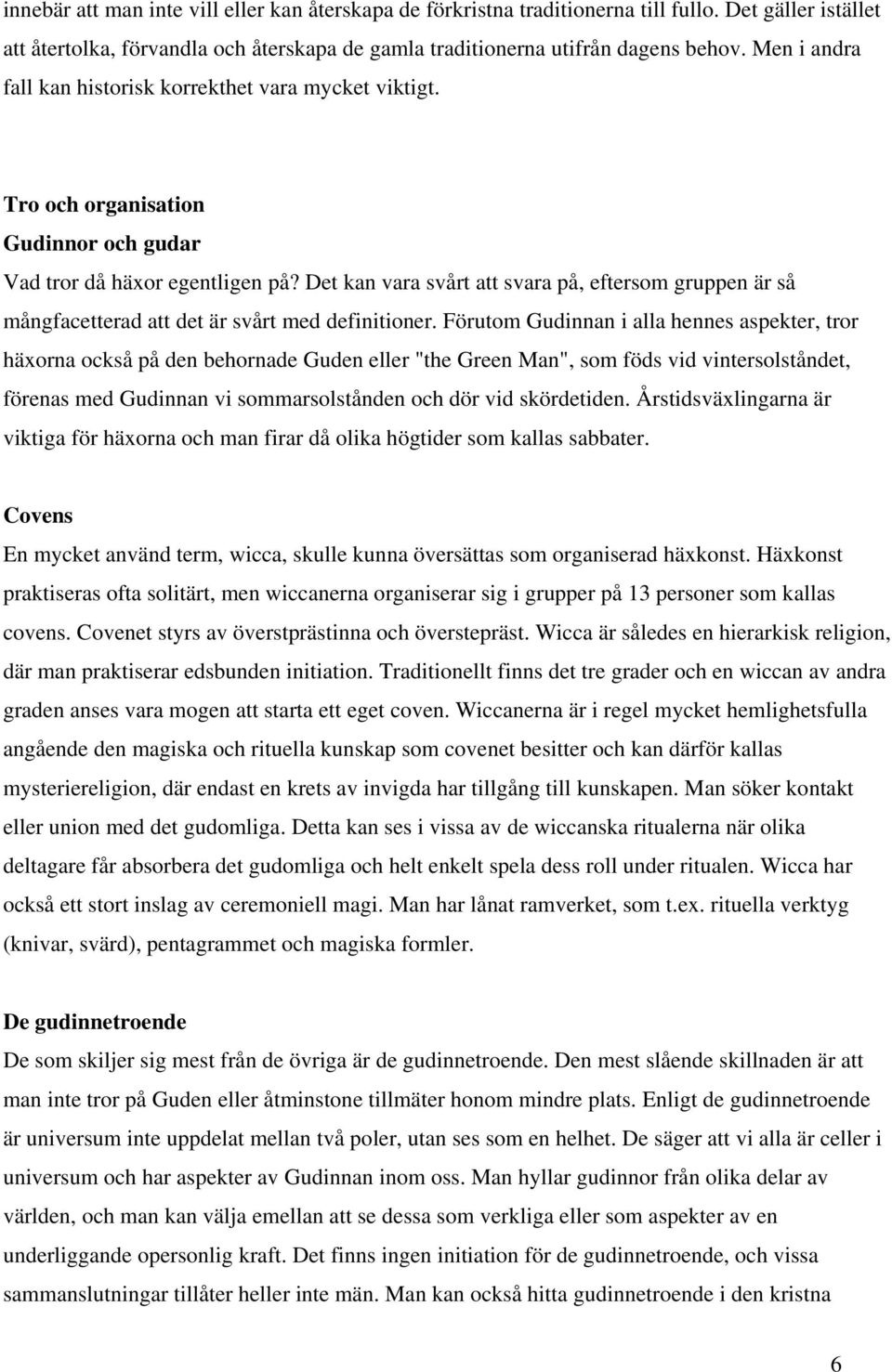 Det kan vara svårt att svara på, eftersom gruppen är så mångfacetterad att det är svårt med definitioner.
