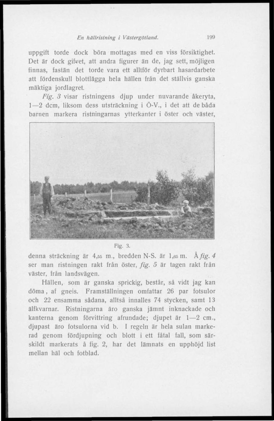 jordlagret. Fig. 3 visar ristningens djup under nuvarande åkeryta, 1 2 dem, liksom dess utsträckning i Ö-V., i det att de båda barnen markera ristningarnas ytterkanter i öster och väster, Fig. 3. denna sträckning är 4,55 m.