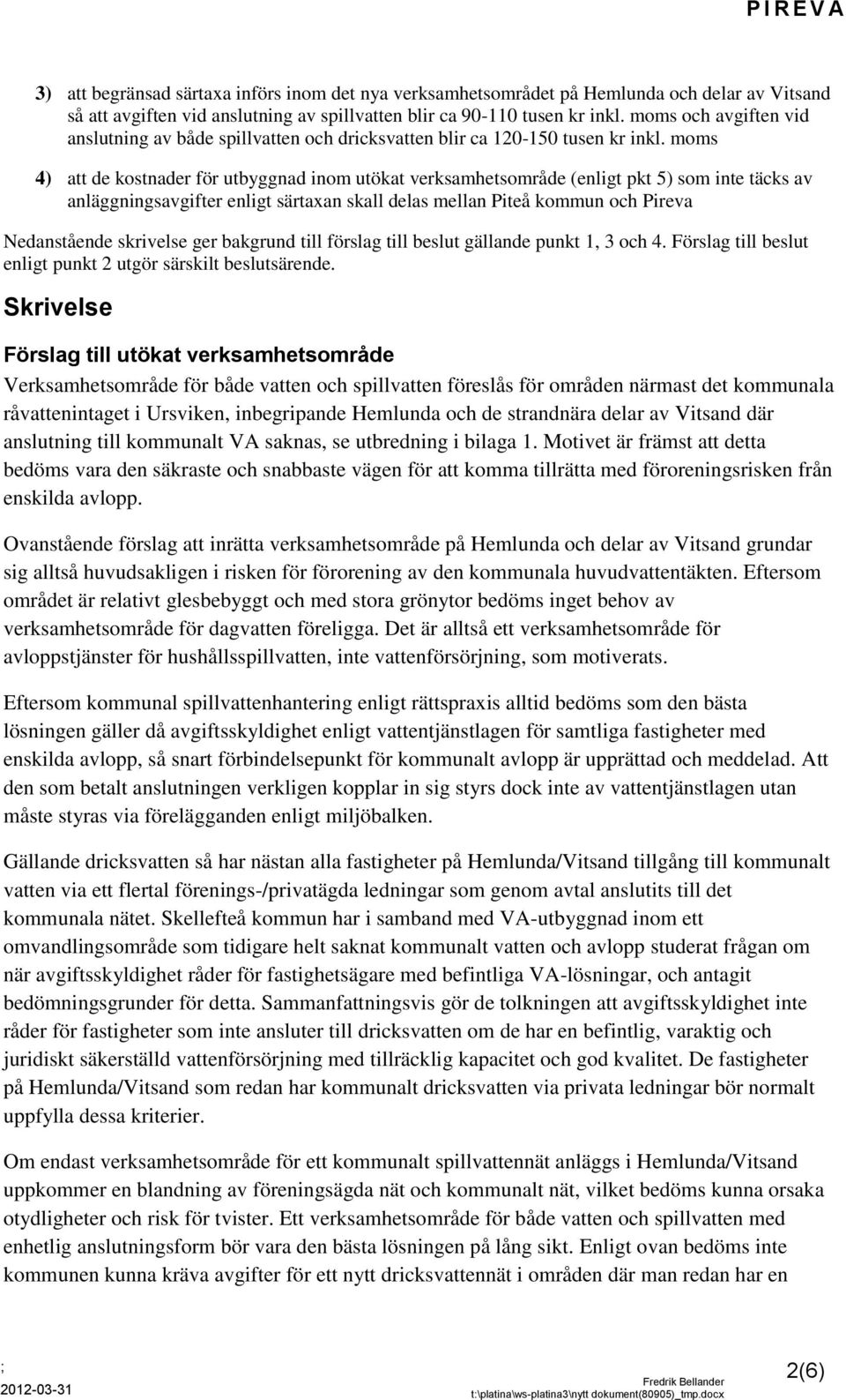 moms 4) att de kostnader för utbyggnad inom utökat verksamhetsområde (enligt pkt 5) som inte täcks av anläggningsavgifter enligt särtaxan skall delas mellan Piteå kommun och Pireva Nedanstående