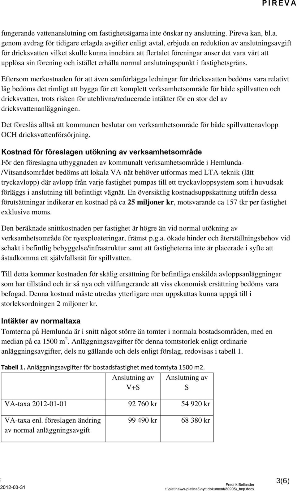 tenanslutning om fastighetsägarna inte önskar ny anslutning. Pireva kan, bl.a. genom avdrag för tidigare erlagda avgifter enligt avtal, erbjuda en reduktion av anslutningsavgift för dricksvatten