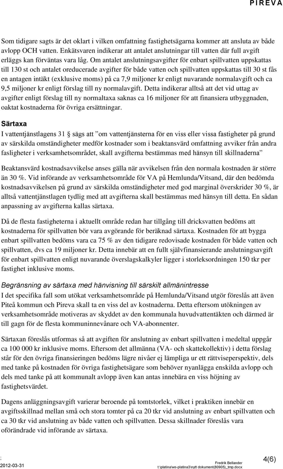 Om antalet anslutningsavgifter för enbart spillvatten uppskattas till 130 st och antalet oreducerade avgifter för både vatten och spillvatten uppskattas till 30 st fås en antagen intäkt (exklusive