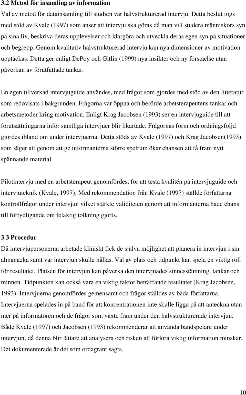 situationer och begrepp. Genom kvalitativ halvstrukturerad intervju kan nya dimensioner av motivation upptäckas.