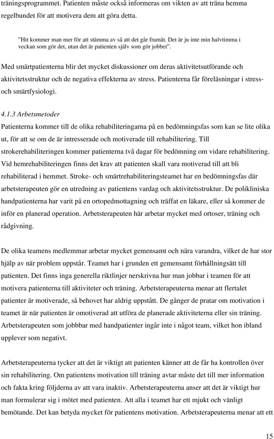 Med smärtpatienterna blir det mycket diskussioner om deras aktivitetsutförande och aktivitetsstruktur och de negativa effekterna av stress. Patienterna får föreläsningar i stressoch smärtfysiologi. 4.