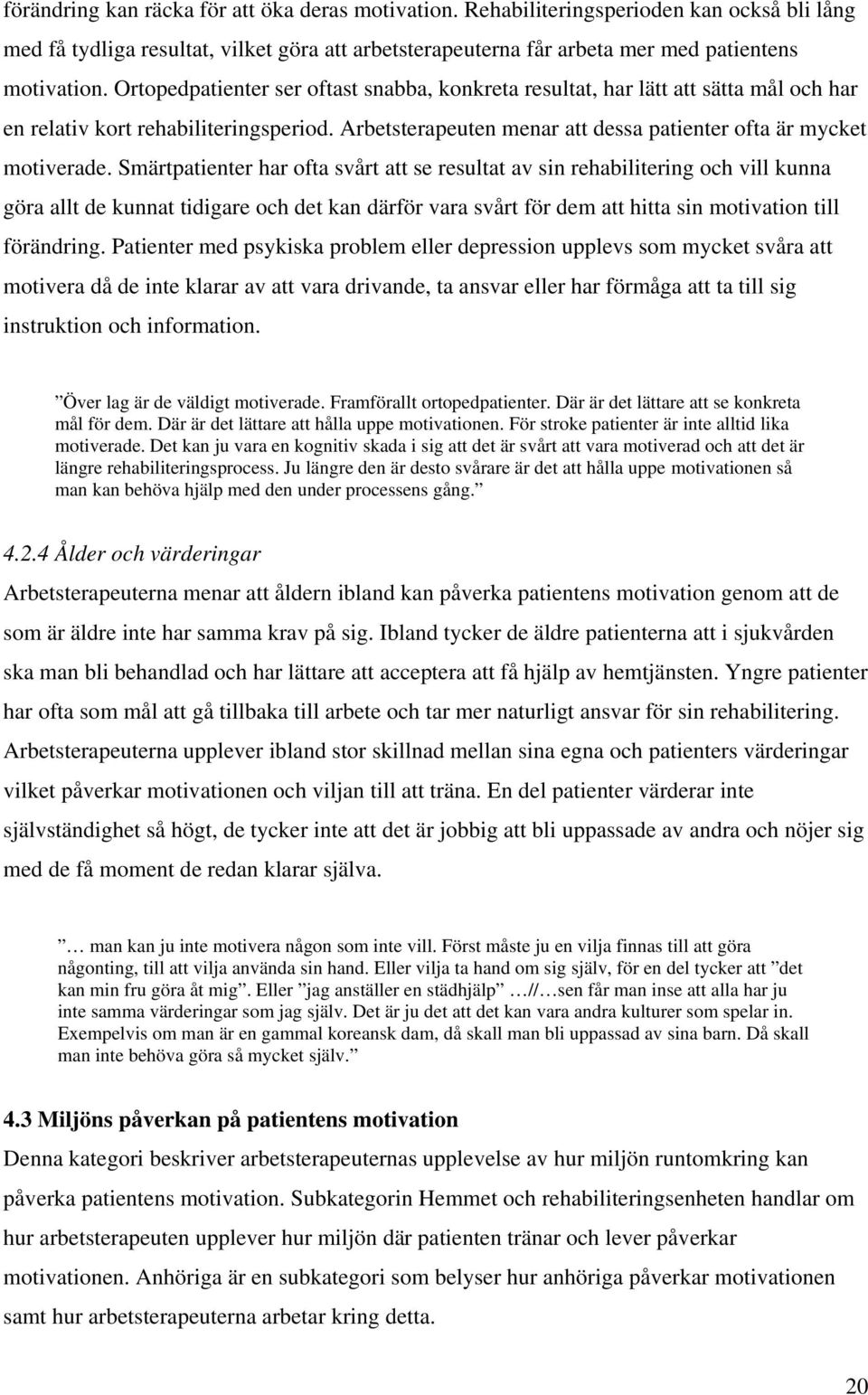 Smärtpatienter har ofta svårt att se resultat av sin rehabilitering och vill kunna göra allt de kunnat tidigare och det kan därför vara svårt för dem att hitta sin motivation till förändring.