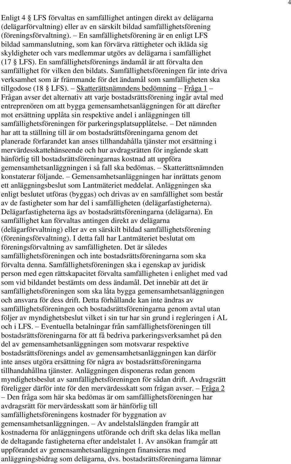 En samfällighetsförenings ändamål är att förvalta den samfällighet för vilken den bildats.