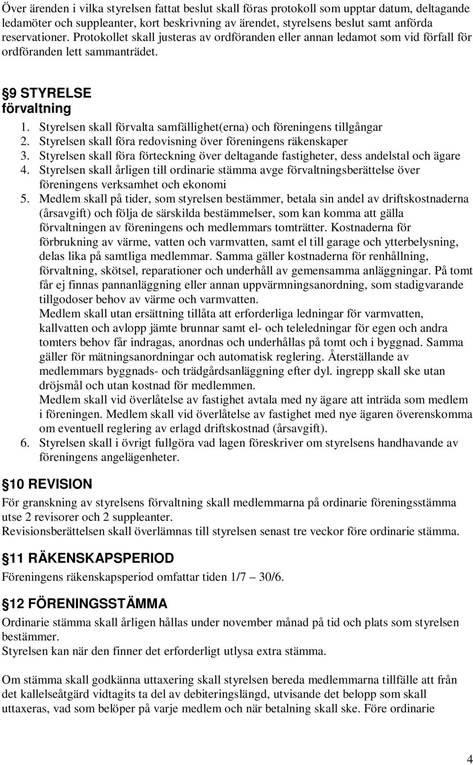 Styrelsen skall förvalta samfällighet(erna) och föreningens tillgångar 2. Styrelsen skall föra redovisning över föreningens räkenskaper 3.