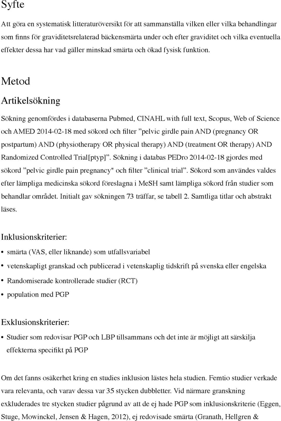 Metod Artikelsökning Sökning genomfördes i databaserna Pubmed, CINAHL with full text, Scopus, Web of Science och AMED 2014-02-18 med sökord och filter pelvic girdle pain AND (pregnancy OR postpartum)
