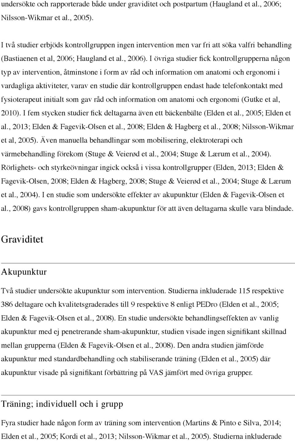 I övriga studier fick kontrollgrupperna någon typ av intervention, åtminstone i form av råd och information om anatomi och ergonomi i vardagliga aktiviteter, varav en studie där kontrollgruppen