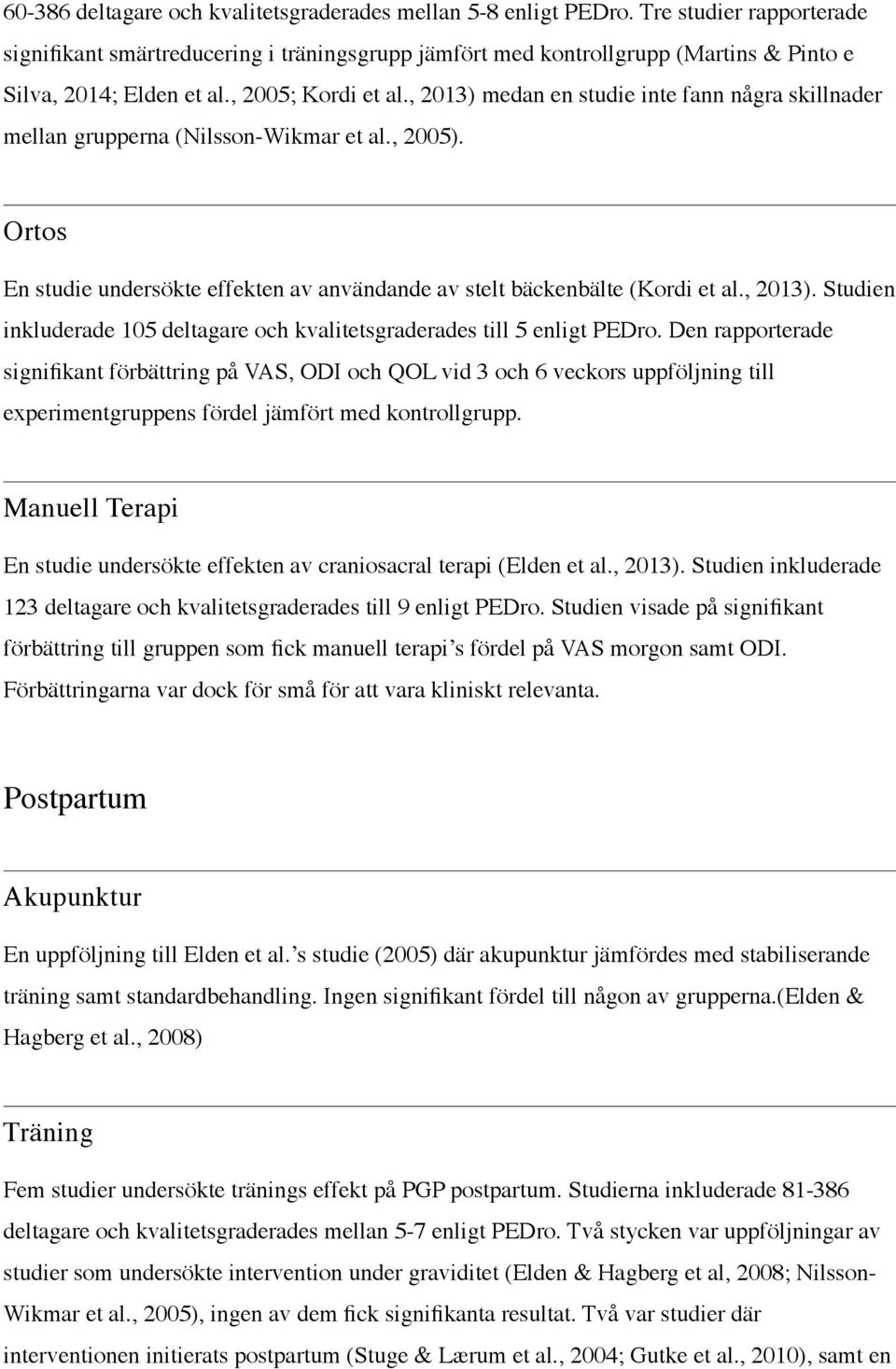 , 2013) medan en studie inte fann några skillnader mellan grupperna (Nilsson-Wikmar et al., 2005). Ortos En studie undersökte effekten av användande av stelt bäckenbälte (Kordi et al., 2013). Studien inkluderade 105 deltagare och kvalitetsgraderades till 5 enligt PEDro.