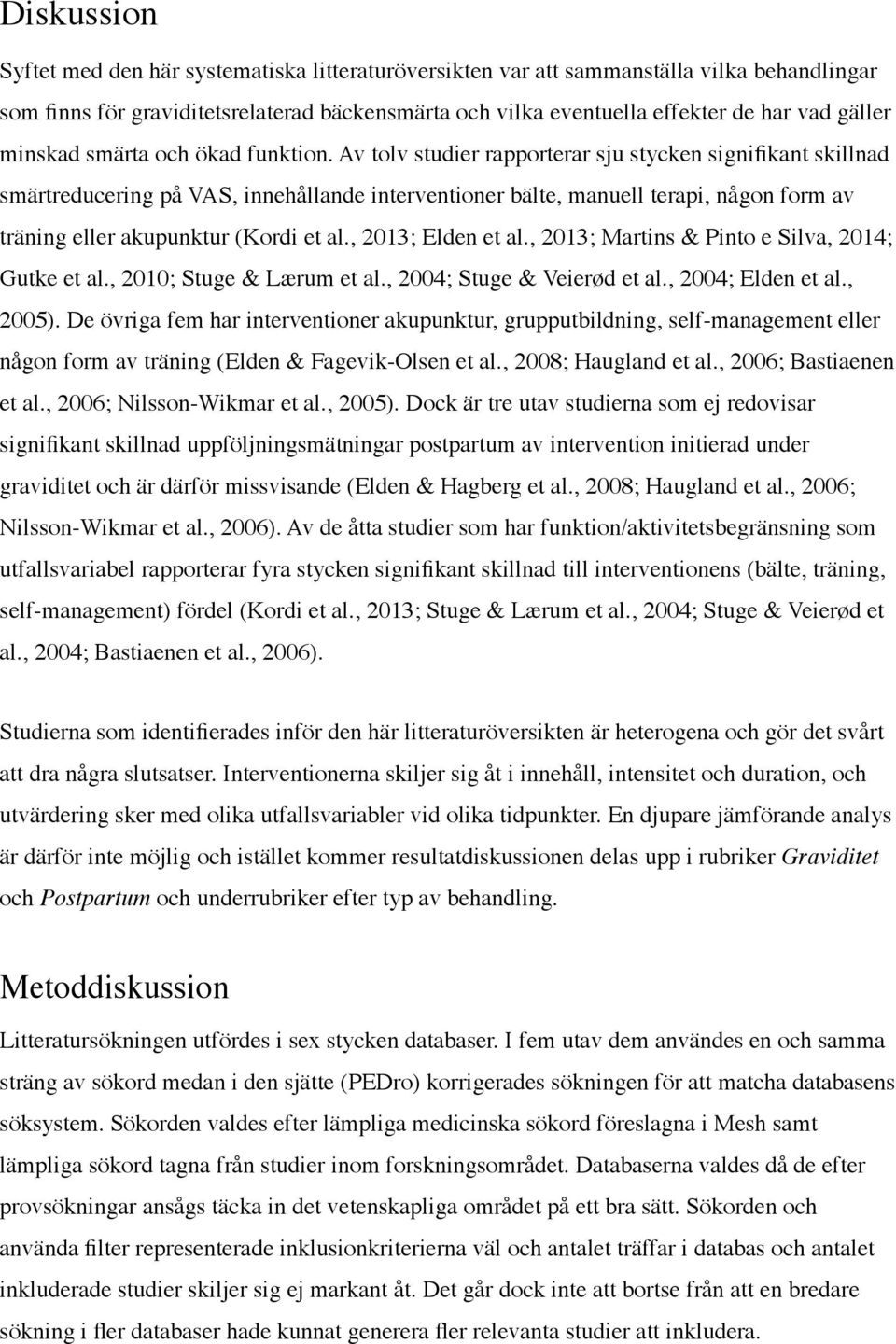 Av tolv studier rapporterar sju stycken signifikant skillnad smärtreducering på VAS, innehållande interventioner bälte, manuell terapi, någon form av träning eller akupunktur (Kordi et al.