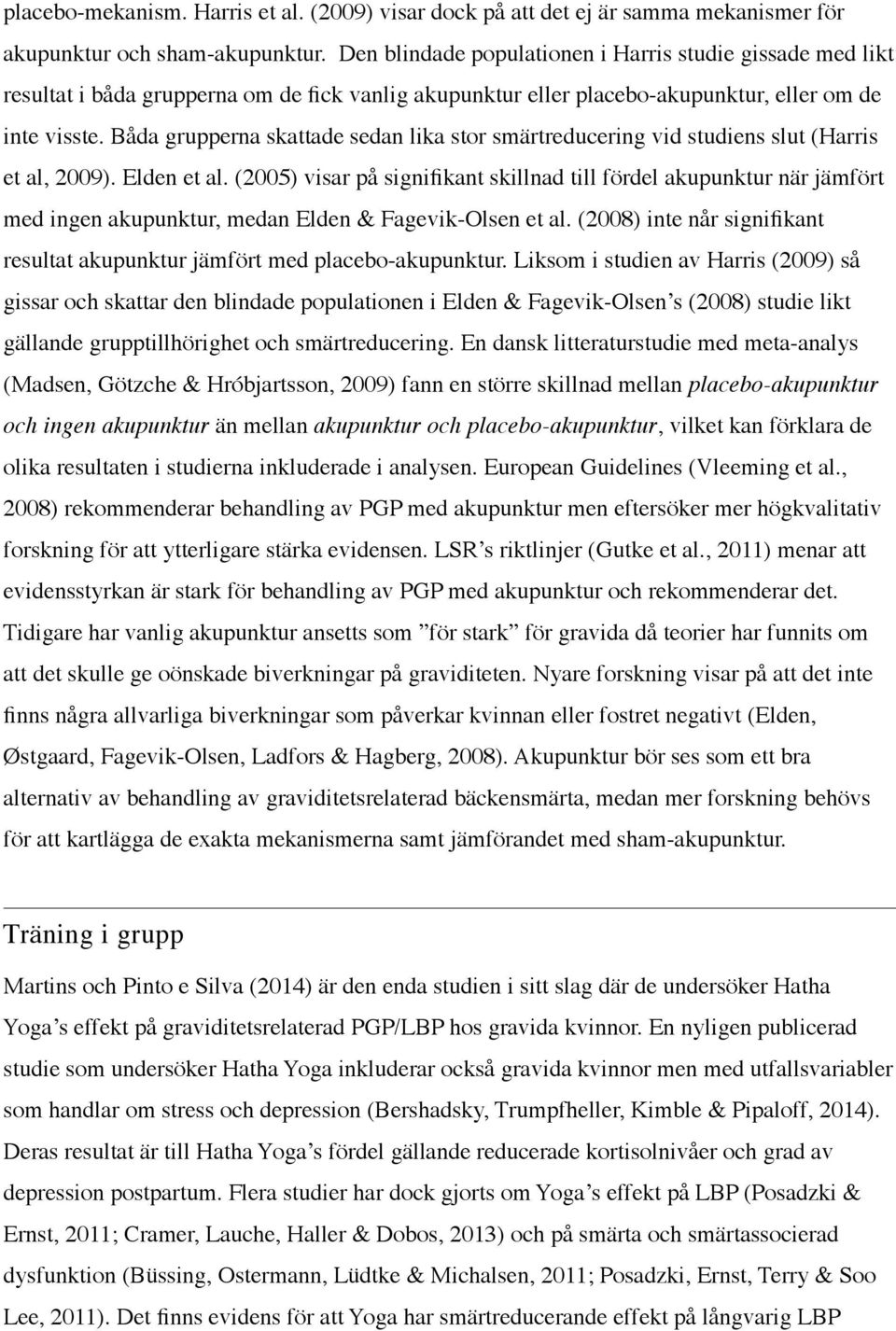 Båda grupperna skattade sedan lika stor smärtreducering vid studiens slut (Harris et al, 2009). Elden et al.