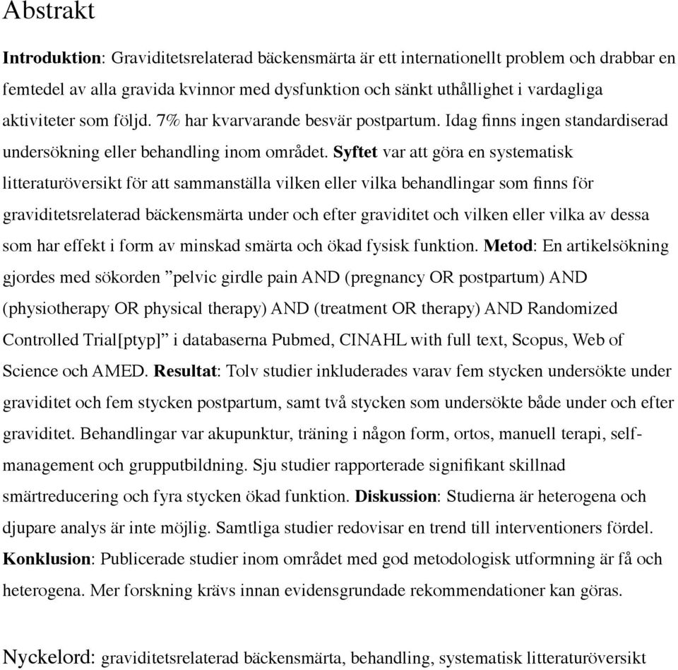Syftet var att göra en systematisk litteraturöversikt för att sammanställa vilken eller vilka behandlingar som finns för graviditetsrelaterad bäckensmärta under och efter graviditet och vilken eller