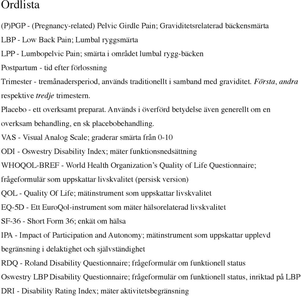 Används i överförd betydelse även generellt om en overksam behandling, en sk placebobehandling.