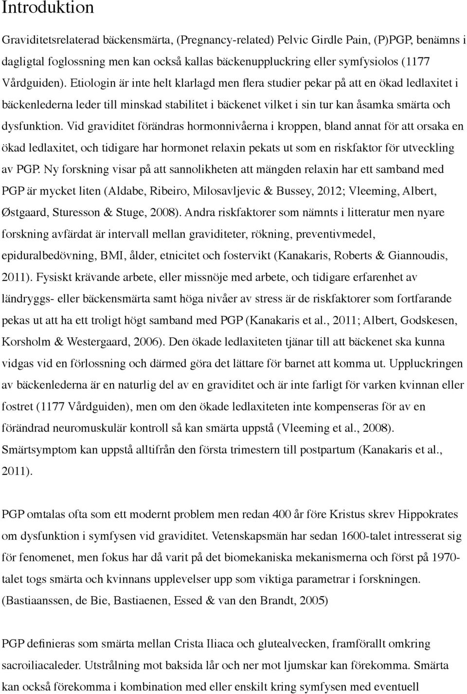 Etiologin är inte helt klarlagd men flera studier pekar på att en ökad ledlaxitet i bäckenlederna leder till minskad stabilitet i bäckenet vilket i sin tur kan åsamka smärta och dysfunktion.