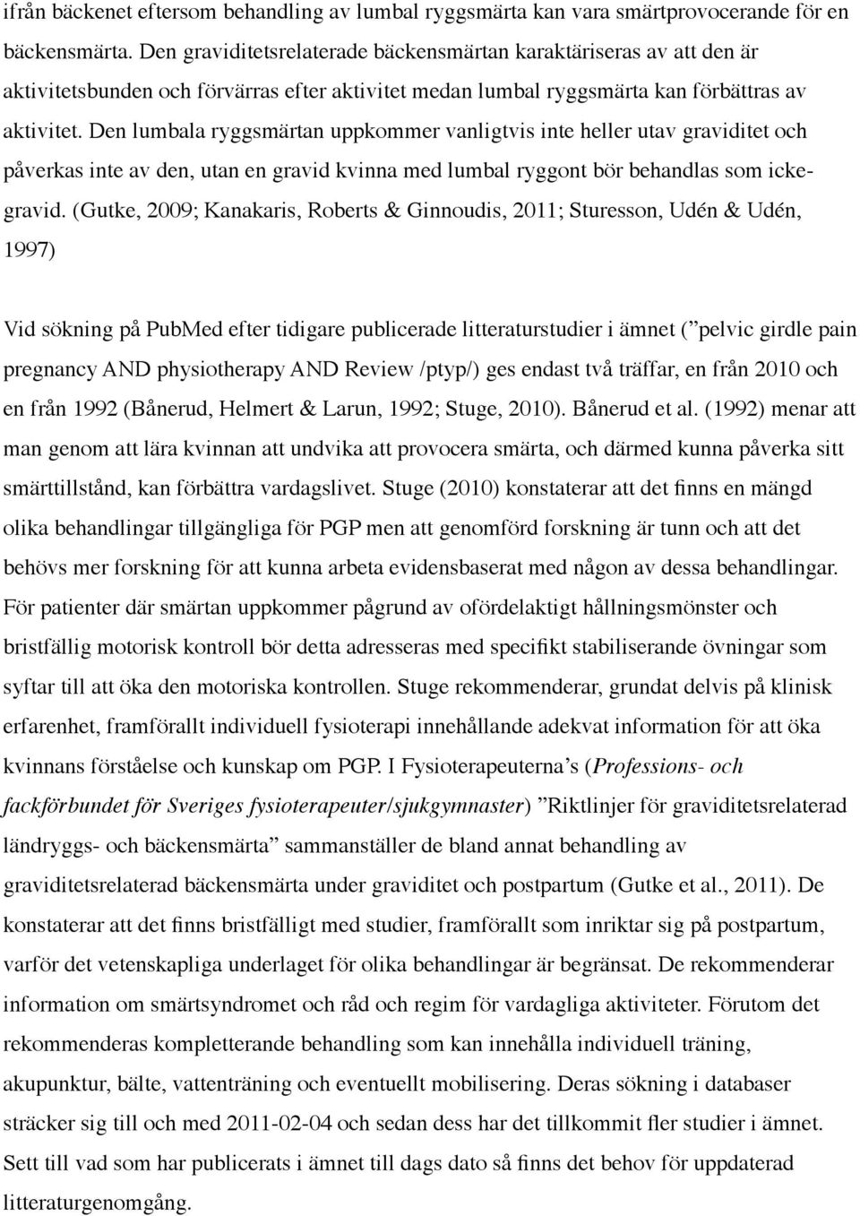Den lumbala ryggsmärtan uppkommer vanligtvis inte heller utav graviditet och påverkas inte av den, utan en gravid kvinna med lumbal ryggont bör behandlas som ickegravid.