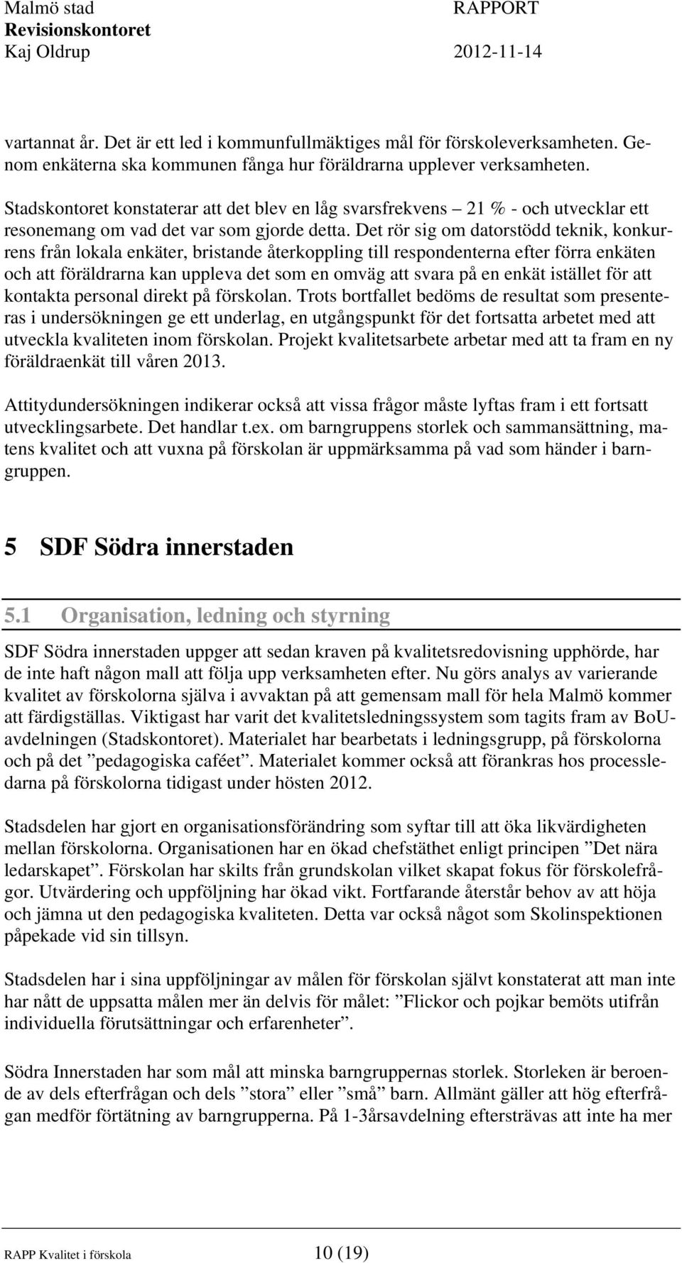 Det rör sig om datorstödd teknik, konkurrens från lokala enkäter, bristande återkoppling till respondenterna efter förra enkäten och att föräldrarna kan uppleva det som en omväg att svara på en enkät