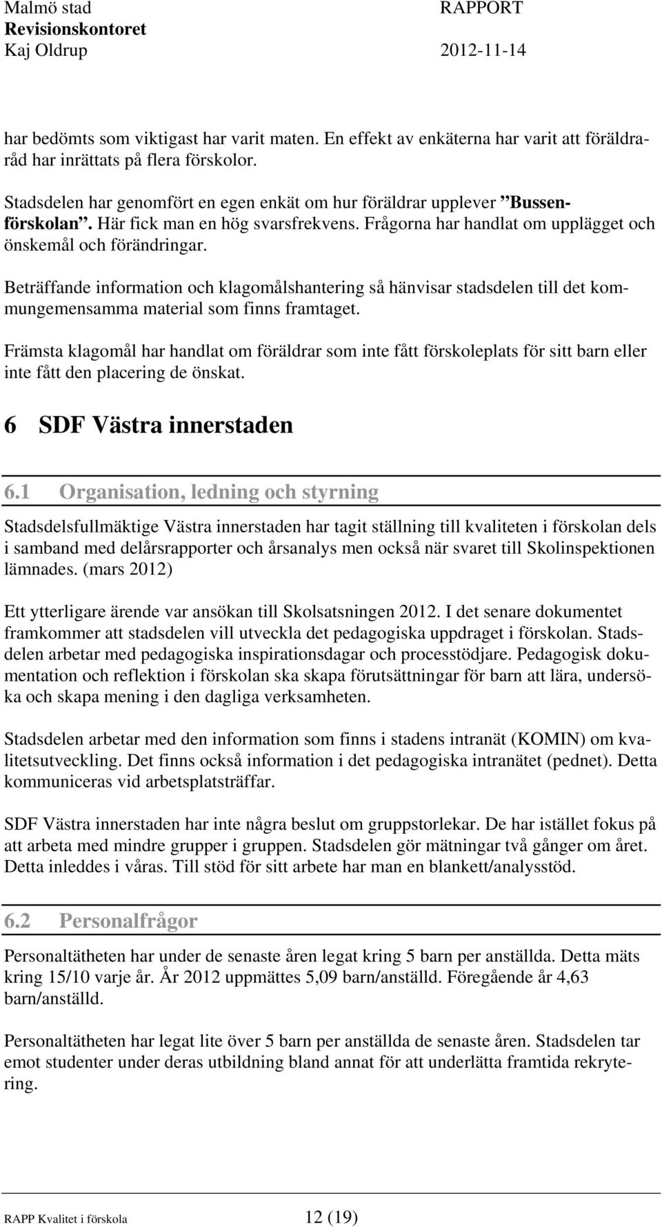 Beträffande information och klagomålshantering så hänvisar stadsdelen till det kommungemensamma material som finns framtaget.