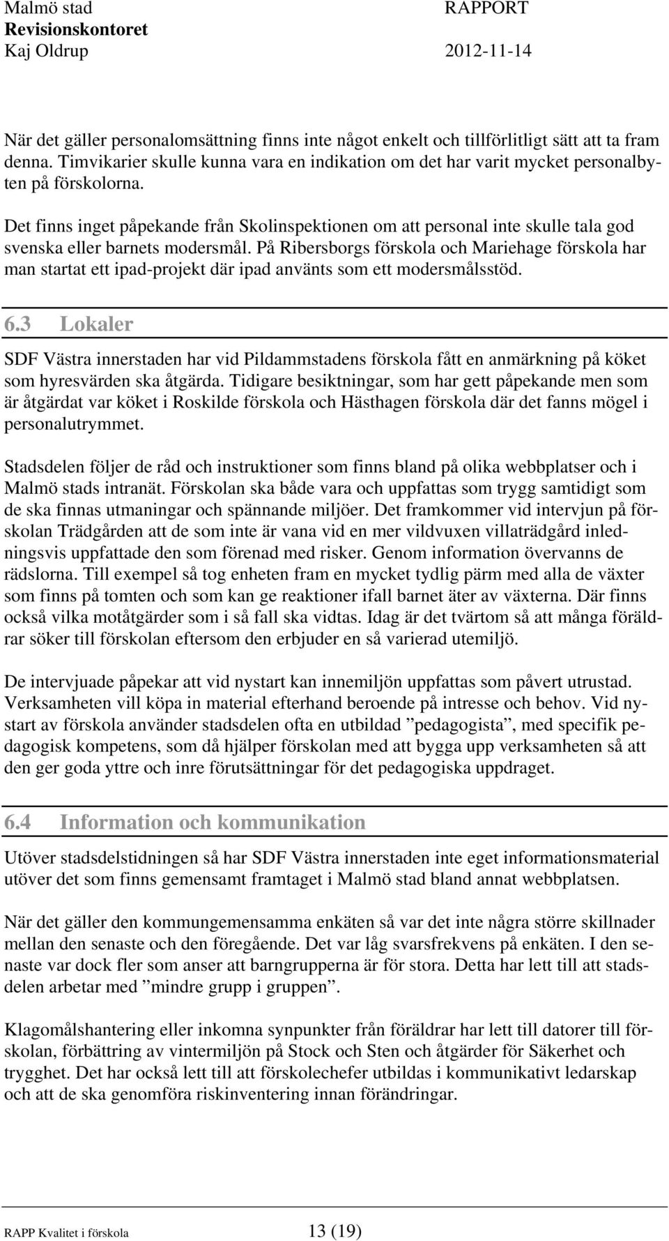 På Ribersborgs förskola och Mariehage förskola har man startat ett ipad-projekt där ipad använts som ett modersmålsstöd. 6.
