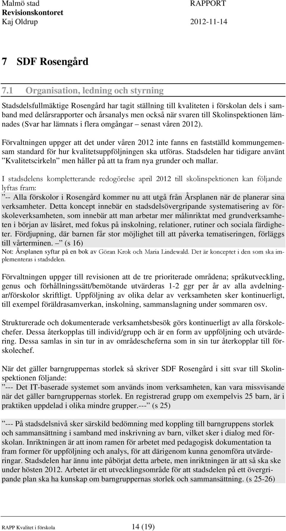 Skolinspektionen lämnades (Svar har lämnats i flera omgångar senast våren 2012).