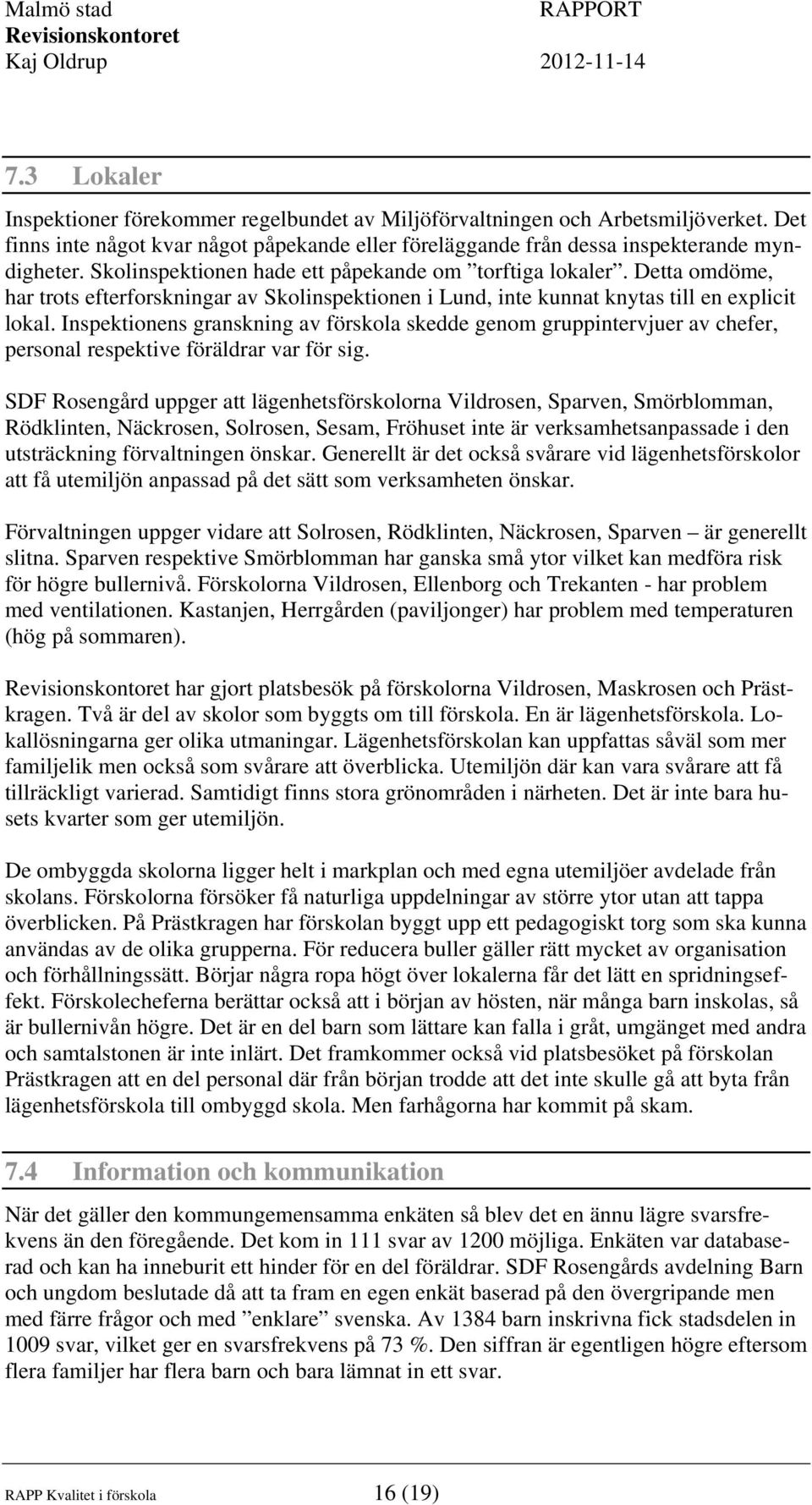 Inspektionens granskning av förskola skedde genom gruppintervjuer av chefer, personal respektive föräldrar var för sig.