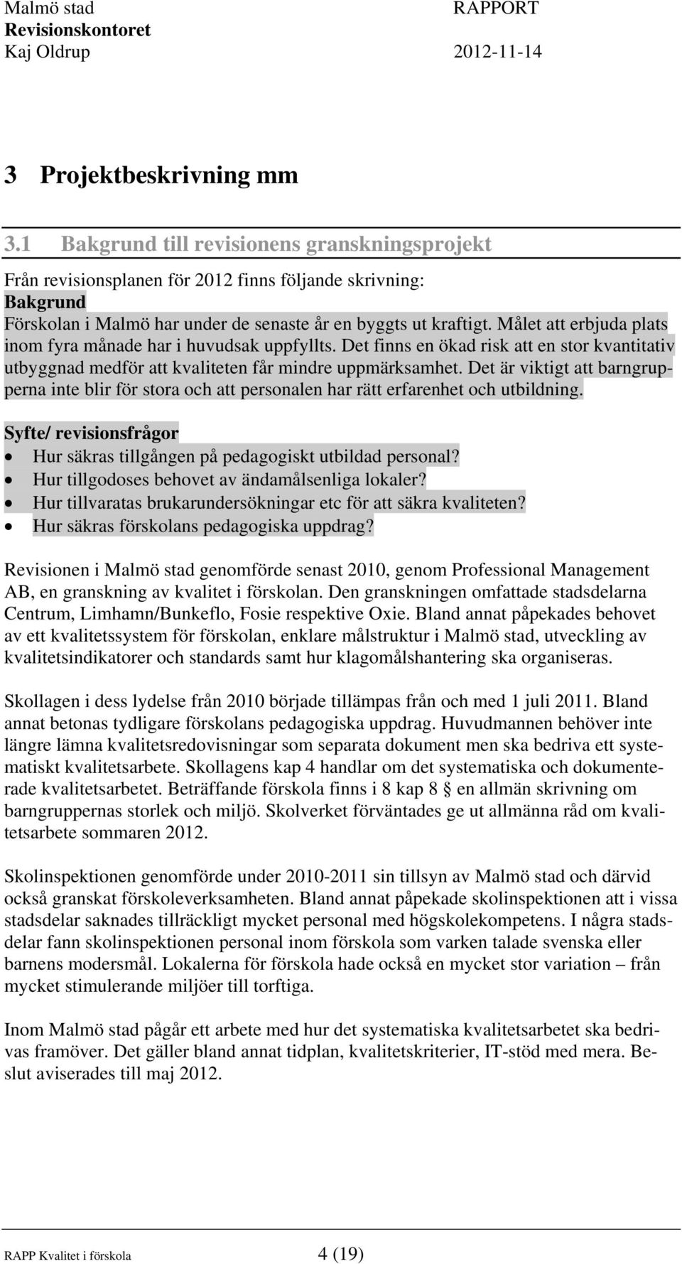 Målet att erbjuda plats inom fyra månade har i huvudsak uppfyllts. Det finns en ökad risk att en stor kvantitativ utbyggnad medför att kvaliteten får mindre uppmärksamhet.